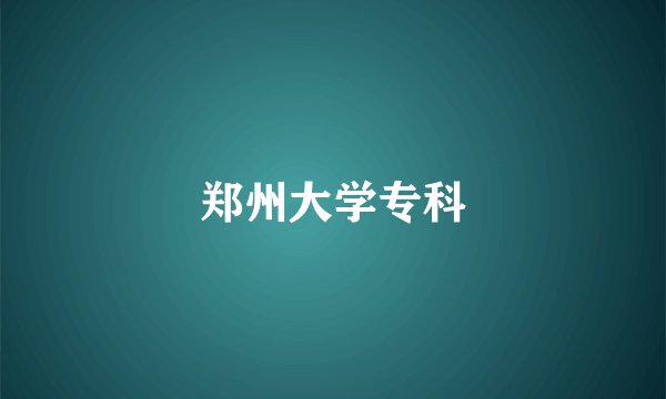 郑州大学专科