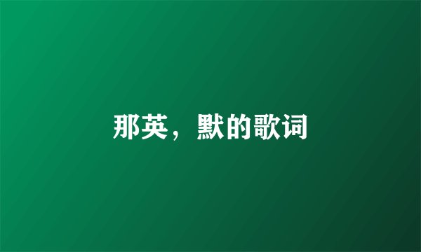 那英，默的歌词