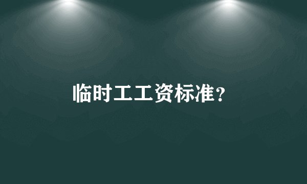 临时工工资标准？