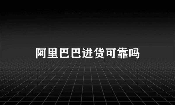 阿里巴巴进货可靠吗