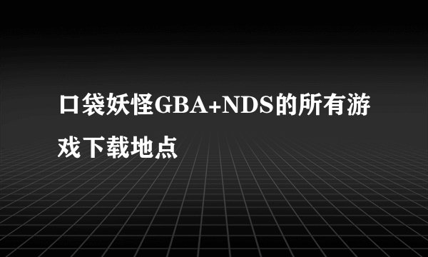 口袋妖怪GBA+NDS的所有游戏下载地点
