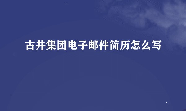古井集团电子邮件简历怎么写