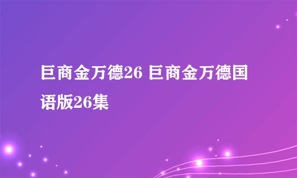 巨商金万德26 巨商金万德国语版26集