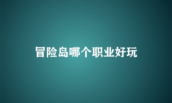冒险岛哪个职业好玩