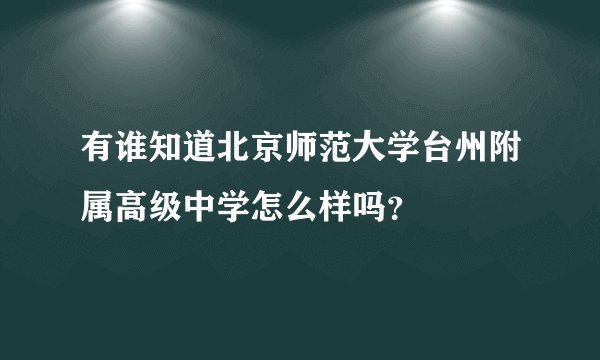 有谁知道北京师范大学台州附属高级中学怎么样吗？