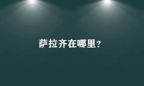 萨拉齐在哪里？