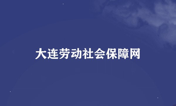 大连劳动社会保障网