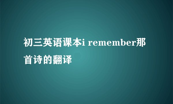 初三英语课本i remember那首诗的翻译