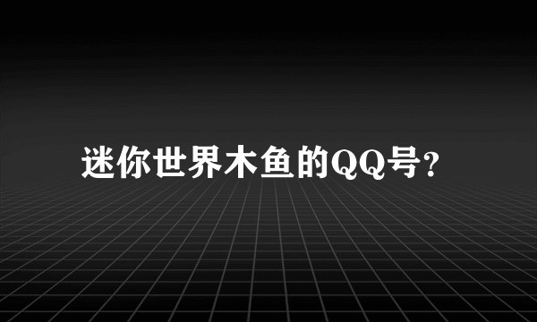 迷你世界木鱼的QQ号？