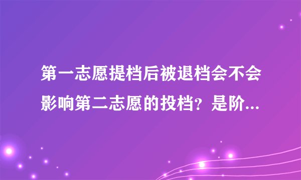 第一志愿提档后被退档会不会影响第二志愿的投档？是阶梯志愿。