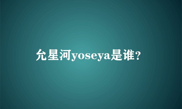 允星河yoseya是谁？