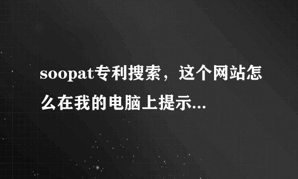 soopat专利搜索，这个网站怎么在我的电脑上提示无权搜索文件啊，在别人的电脑上九没事。。