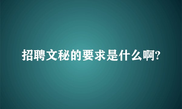 招聘文秘的要求是什么啊?