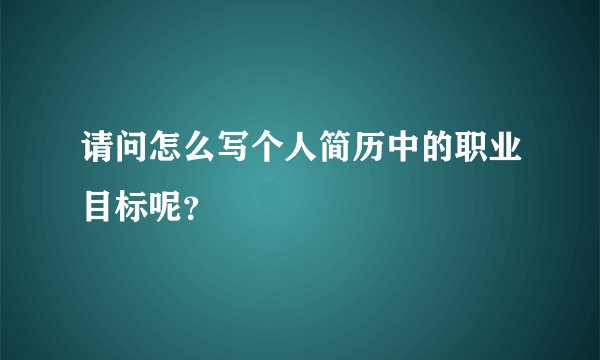 请问怎么写个人简历中的职业目标呢？