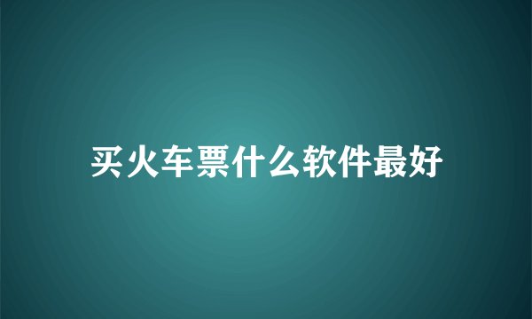买火车票什么软件最好