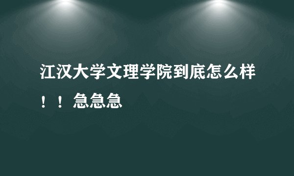 江汉大学文理学院到底怎么样！！急急急