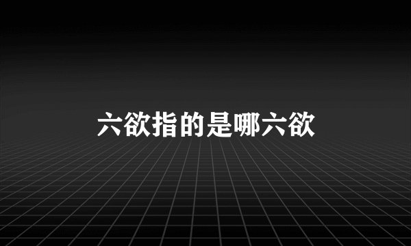 六欲指的是哪六欲