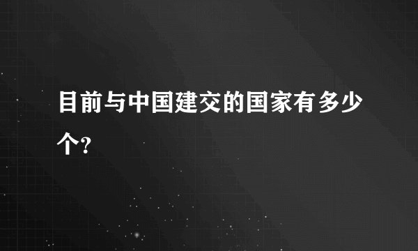 目前与中国建交的国家有多少个？