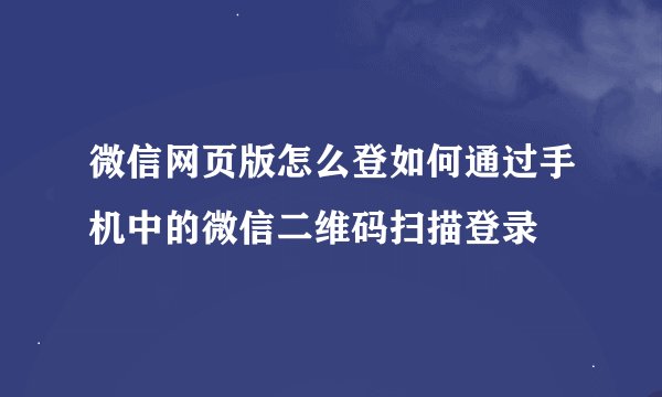 微信网页版怎么登如何通过手机中的微信二维码扫描登录