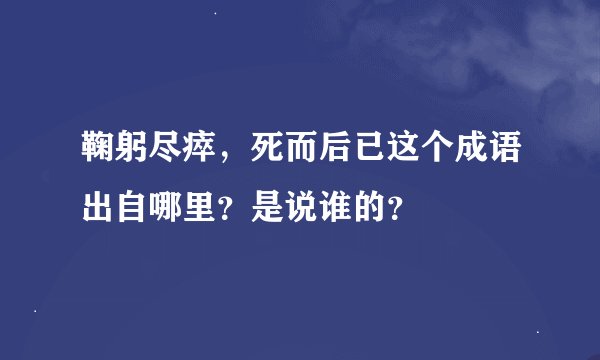 鞠躬尽瘁，死而后已这个成语出自哪里？是说谁的？