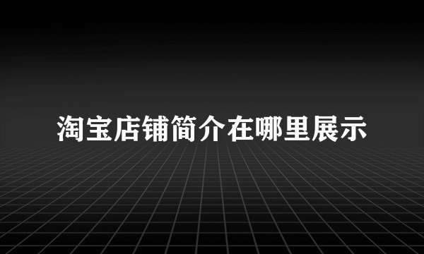 淘宝店铺简介在哪里展示