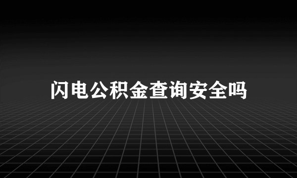 闪电公积金查询安全吗