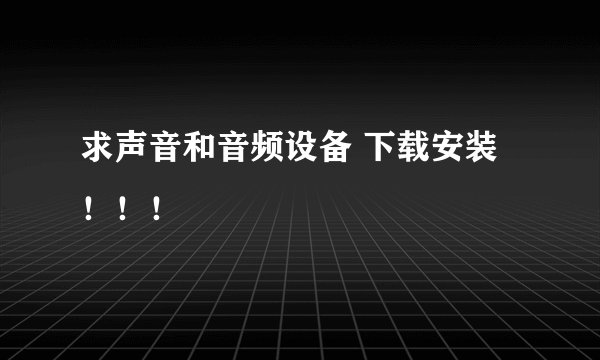 求声音和音频设备 下载安装！！！