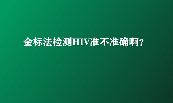 金标法检测HIV准不准确啊？