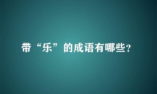带“乐”的成语有哪些？