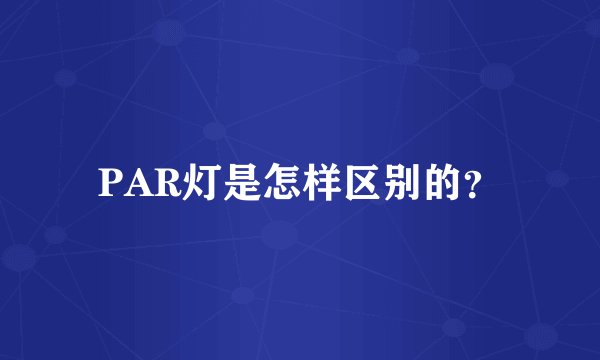 PAR灯是怎样区别的？