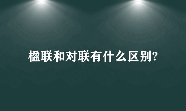 楹联和对联有什么区别?