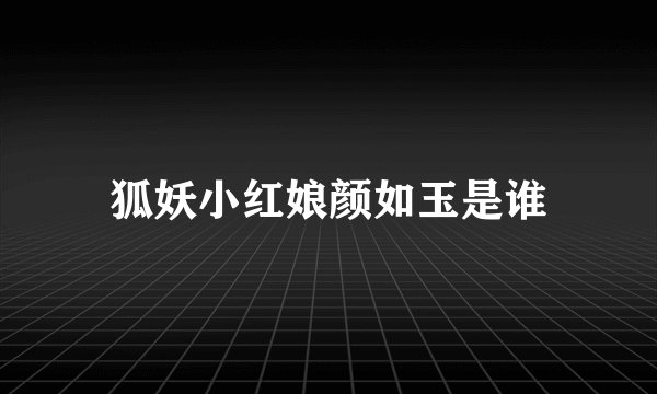 狐妖小红娘颜如玉是谁