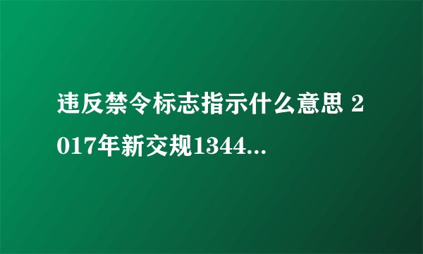 违反禁令标志指示什么意思 2017年新交规1344违章代码怎么处罚