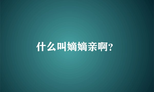 什么叫嫡嫡亲啊？