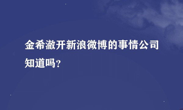 金希澈开新浪微博的事情公司知道吗？