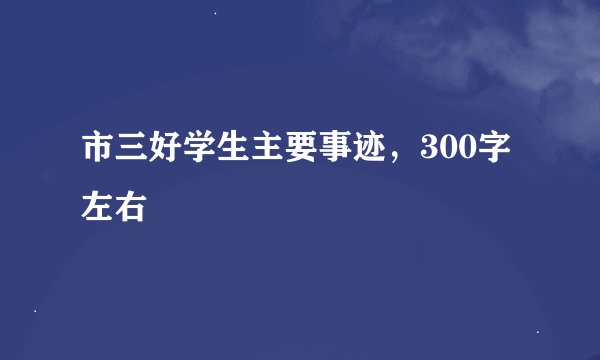 市三好学生主要事迹，300字左右