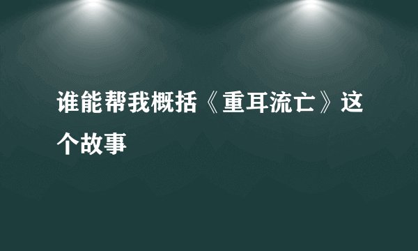 谁能帮我概括《重耳流亡》这个故事