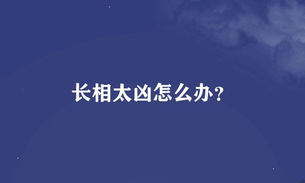 长相太凶怎么办？