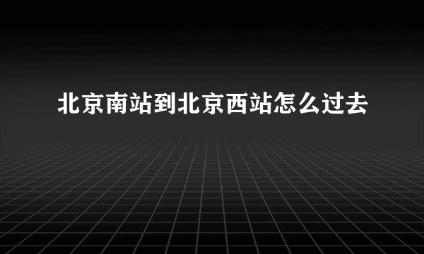 北京南站到北京西站怎么过去