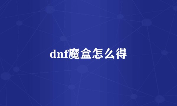 dnf魔盒怎么得