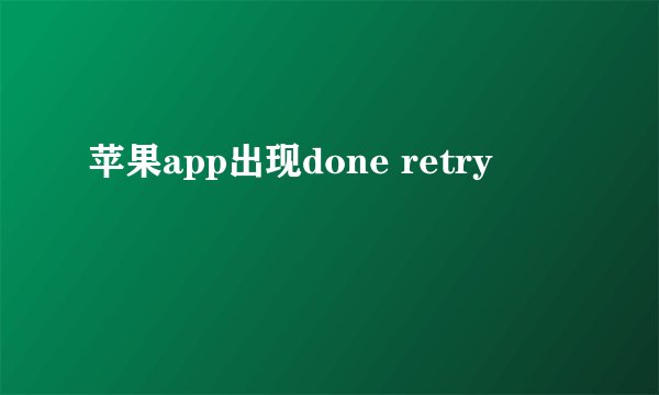 苹果app出现done retry