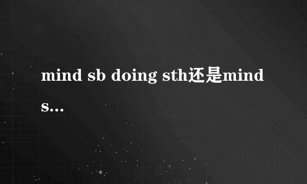 mind sb doing sth还是mind sb's doing sth？