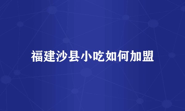 福建沙县小吃如何加盟
