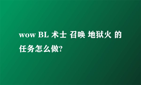 wow BL 术士 召唤 地狱火 的任务怎么做?