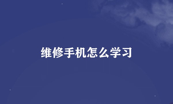 维修手机怎么学习