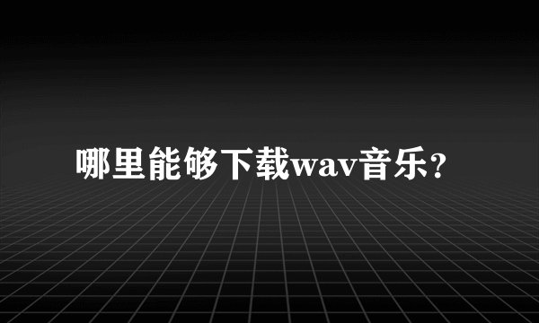 哪里能够下载wav音乐？