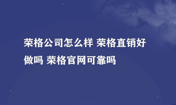 荣格公司怎么样 荣格直销好做吗 荣格官网可靠吗