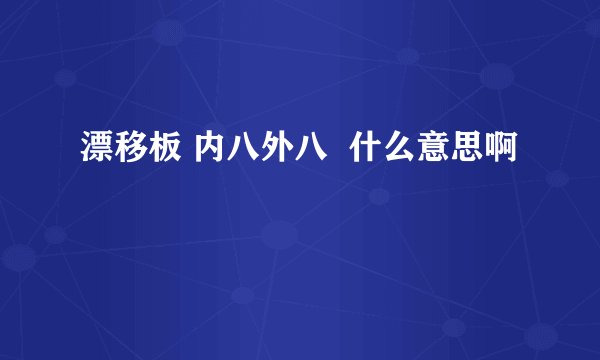 漂移板 内八外八  什么意思啊