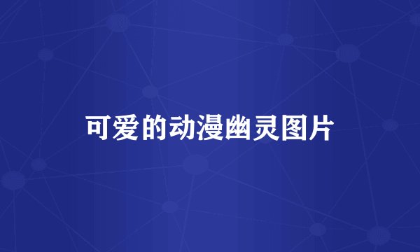 可爱的动漫幽灵图片