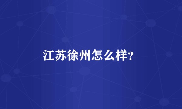 江苏徐州怎么样？
